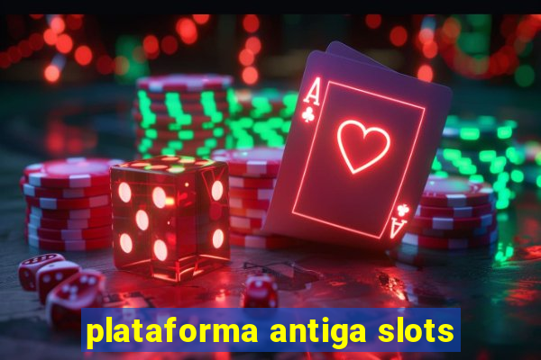 plataforma antiga slots